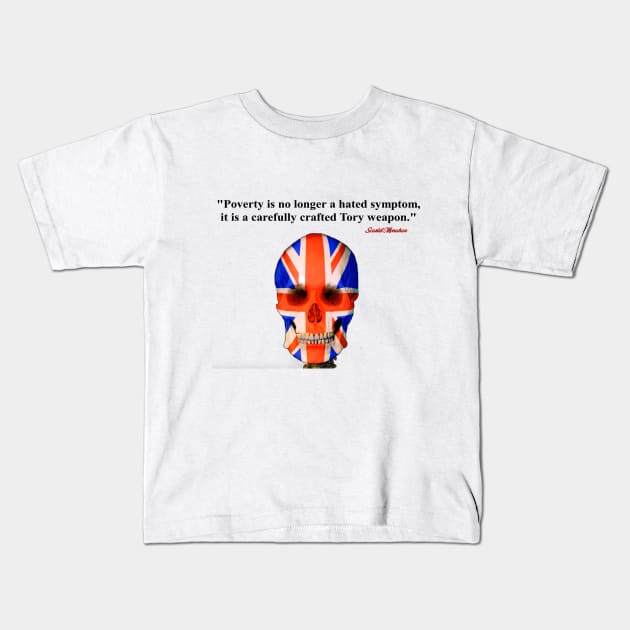 Poverty is no longer a hated symptom it is a carefully crafted Tory weapon Kids T-Shirt by Stiffmiddlefinger